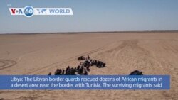 VOA60 World- The Libyan border guards rescued dozens of African migrants in a desert area near the border with Tunisia